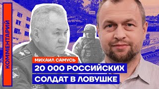 20 000 российских солдат в ловушке — Михаил Самусь