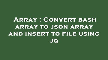 Array : Convert bash array to json array and insert to file using jq