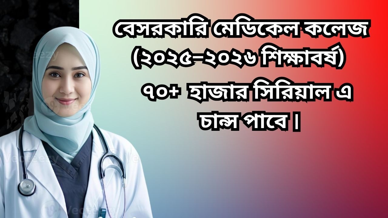 বেসরকারি মেডিকেল কলেজ (২০২৫–২০২৬) | ৭০+ হাজার সিরিয়ালেও চান্স পাবে? সম্পূর্ণ বিশ্লেষণ
