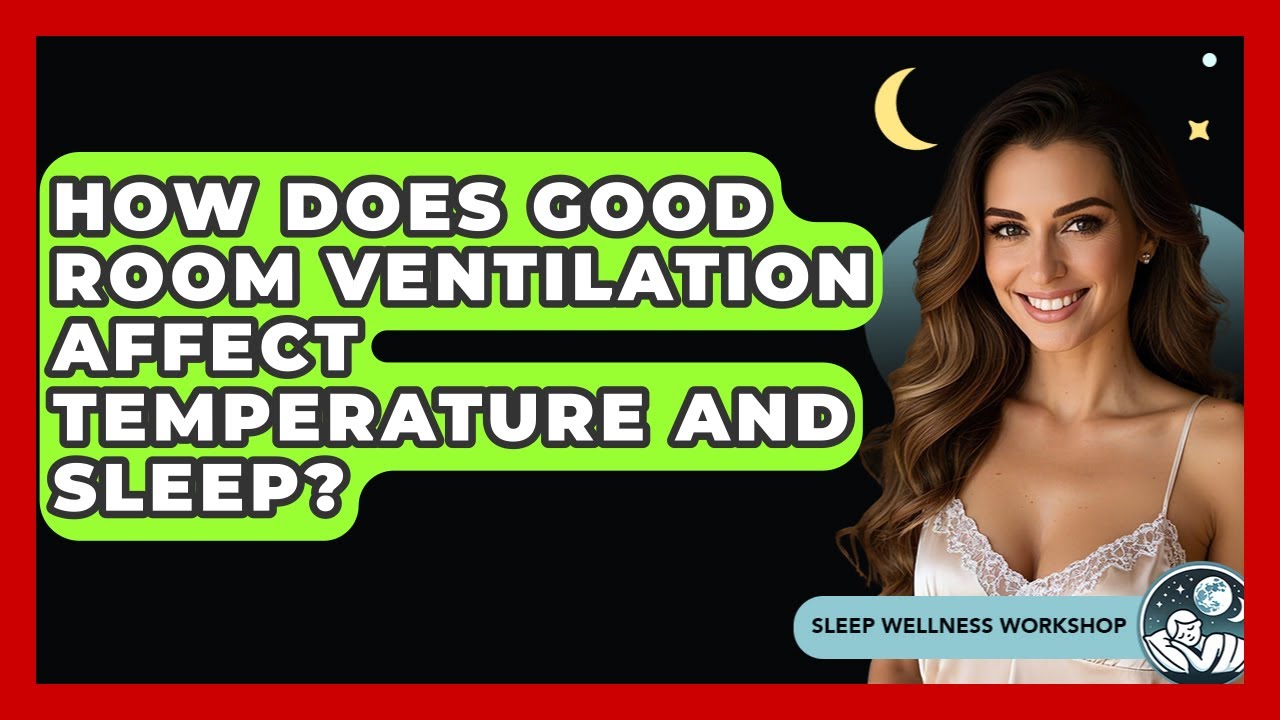 How Does Good Room Ventilation Affect Temperature And Sleep? - Sleep Wellness Workshop
