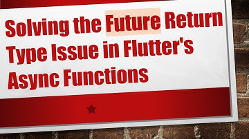 Solving the Future Return Type Issue in Flutter