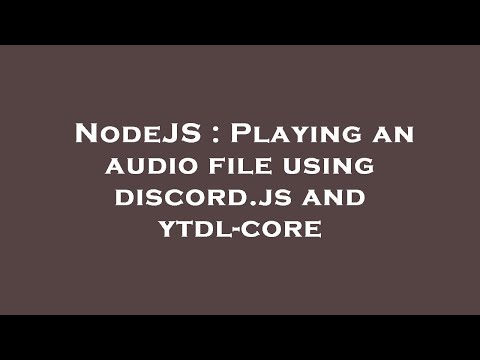 NodeJS : Playing an audio file using discord.js and ytdl-core