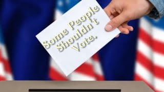 Why Letting Everyone Vote Is A Bad Idea. Ep 10
