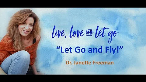 Dr. Janette Freeman "Live, Love, Let Go!"