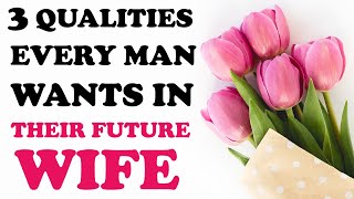 3 Dream qualities every man wants in their future wife