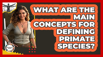 What Are The Main Concepts For Defining Primate Species? - Anthropology Insights