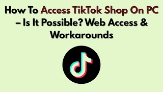 How To Access Tiktok Shop On Pc - Is It Possible? Web Access & Workarounds