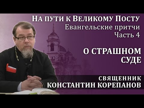 На пути к Великому посту. Часть 4.  Притча о Страшном Суде | о. Константин Корепанов