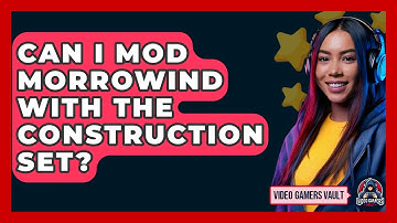 Can I Mod Morrowind With The Construction Set? - Video Gamers Vault