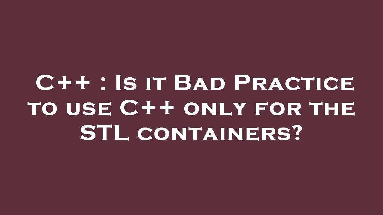 C++ : Is it Bad Practice to use C++ only for the STL containers? - YouTube