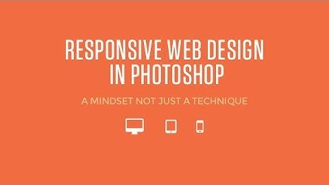 Responsive Web Design In Photoshop - A Mindset Not Just Technique