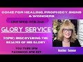 Levels of His Glory Realm COME 4 Healing, Prophecy, Signs & Wonders