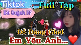 Tik Tok Free Fire | Phim ngắn: ''Đồ Đáng Ghét em yêu anh' FULL Tập | Bé Quỳnh FF