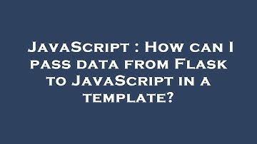 JavaScript : How can I pass data from Flask to JavaScript in a template?