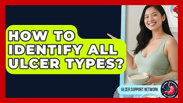 How To Identify All Ulcer Types? - Ulcer Support Network