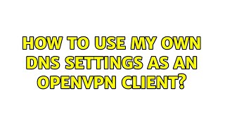How to use my own DNS settings as an OpenVPN client?