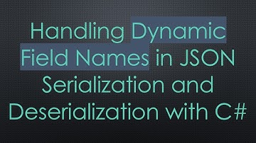 Handling Dynamic Field Names in JSON Serialization and Deserialization with C#
