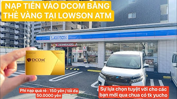 Nạp tiền vào Dcom tại compini LOWSON ATM bằng thẻ vàng MỚI NHẤT