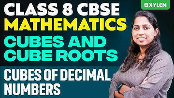 Class 8 CBSE Maths | Chapter: Cubes and Cube Roots - Cubes of Decimal Numbers | Xylem Class 8 CBSE