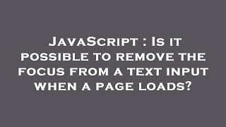 JavaScript : Is it possible to remove the focus from a text input when a page loads?