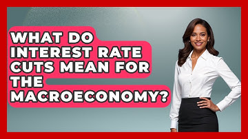 What Do Interest Rate Cuts Mean For The Macroeconomy? - Macroecon Experts