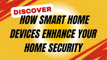 Discover How Smart Home Devices Enhance Your Home Security Today!