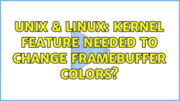Unix & Linux: Kernel Feature needed to change framebuffer colors?
