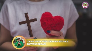 "JAGALAH HATIMU DENGAN SEGALA KEWASPADAAN" (AMSAL 4:20-23)