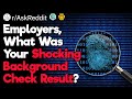 Employers, What Was the Craziest Results You've Seen During a Routine Background Check?