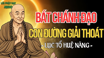 Hiểu Về Bát Chánh Đạo – Tu Trong Tỉnh Thức, Giác Ngộ Tuyệt Đối | Lục Tổ Huệ Năng