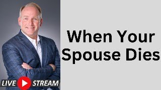 What Surviving Spouses Must Address When  Their Spouse Dies