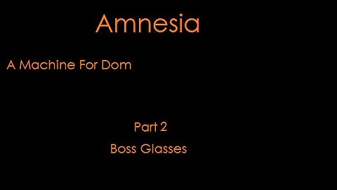 Amnesia A Machine For Dom Part 2 Boss Glasses