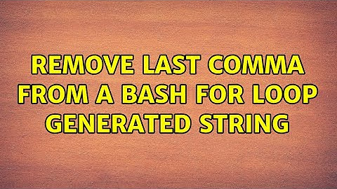 Remove last comma from a bash for loop generated string (7 Solutions!!)