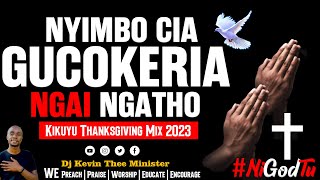 Pure Kikuyu Thanksgiving Worship Songs Mix  || DJ KEVIN THEE MINISTER || NYIMBO CIA GUCOKIA NGATHO