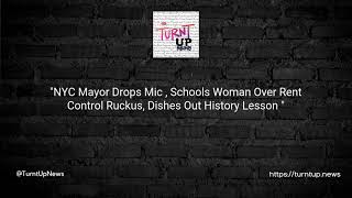 🌃🗽 NYC Mayor Drops Mic 🎤, Schools Woman Over Rent Control Ruckus, Dishes Out History Lesson 📚