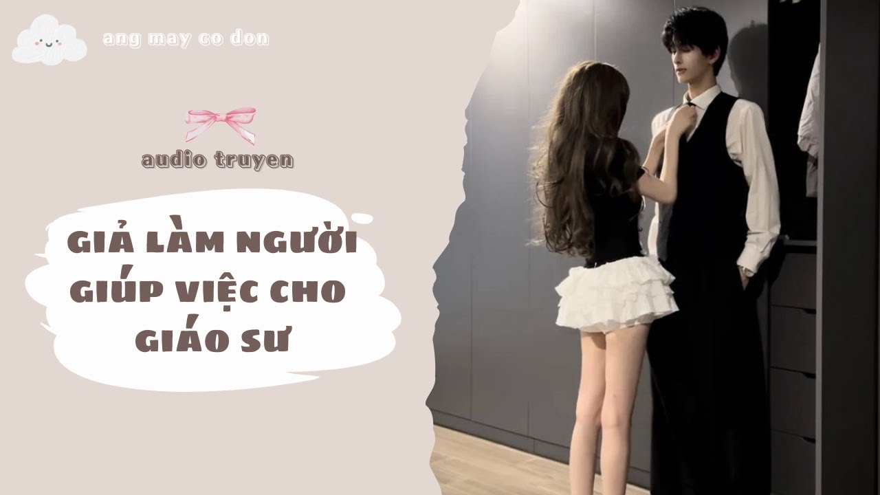 [ TRUYỆN AUDIO ] GIẢ LÀM NGƯỜI GIÚP VIỆC CHO GIÁO SƯ | áng mây cô đơn ☁️