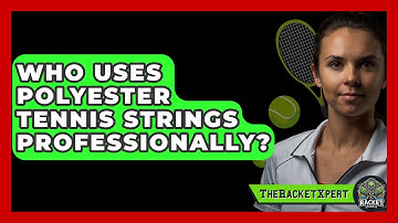 Who Uses Polyester Tennis Strings Professionally? - The Racket Xpert