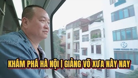 KHÁM PHÁ HÀ NỘI | GIẢNG VÕ XƯA VÀ NAY