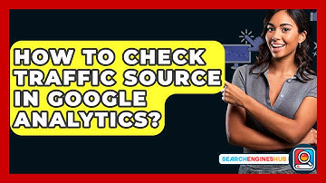 How To Check Traffic Source In Google Analytics? - SearchEnginesHub.com
