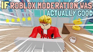 If ROBLOX Moderation Was Actually Good