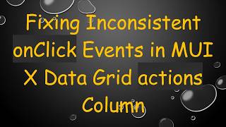 Information Fixing Inconsistent onClick Events in MUI X Data Grid actions Column Guide