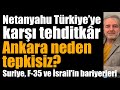Netanyahu Türkiye’ye karşı tehditkâr! Ankara neden tepkisiz? Suriye, F-35 ve İsrail’in bariyerleri..