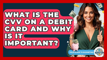What Is The CVV On A Debit Card And Why Is It Important? - Your Guide to Budgeting