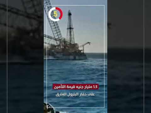 1 5 مليار جنيه قيمة التأمين على حفار البترول الغارق