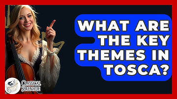 What Are The Key Themes In Tosca? - Classical Serenade
