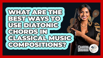 What Are The Best Ways To Use Diatonic Chords In Classical Music Compositions? - Classical Serenade