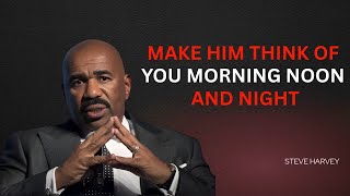 Make Him Think of You Morning 🌅 Noon ☀️ and Night 🌙 | Steve Harvey 🔥 Motivational Speech
