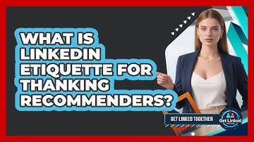 What Is LinkedIn Etiquette For Thanking Recommenders?