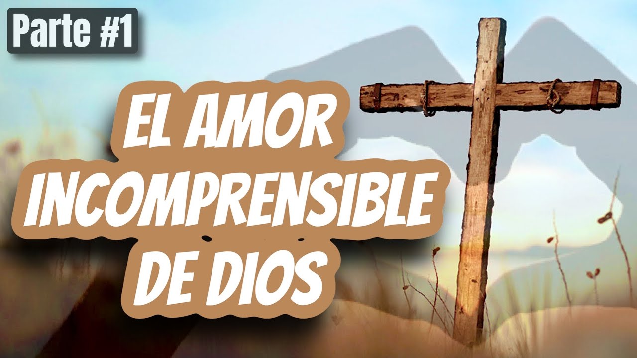 El Amor Incompresible de Dios Parte-1 - YouTube