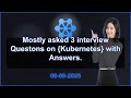 3 Kubernetes interview QA (2025 Edition) | 2025-09-06 06:33 PM